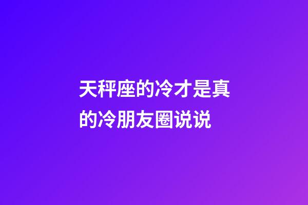 天秤座的冷才是真的冷朋友圈说说-第1张-星座运势-玄机派