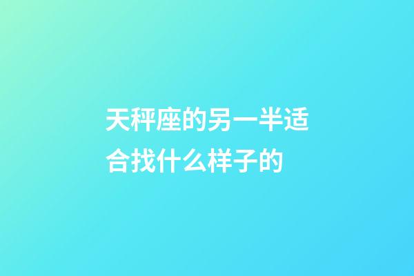 天秤座的另一半适合找什么样子的-第1张-星座运势-玄机派