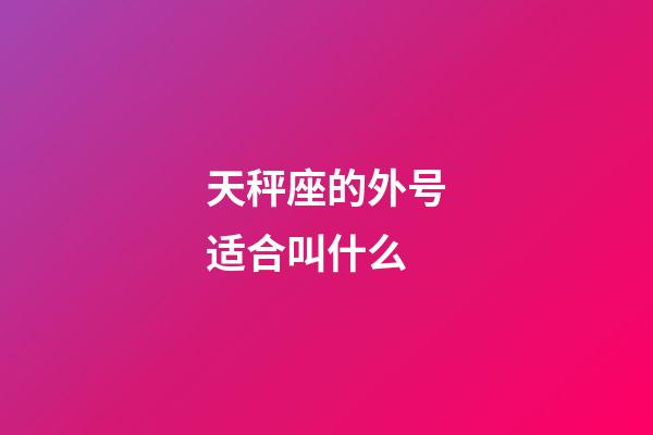 天秤座的外号适合叫什么-第1张-星座运势-玄机派