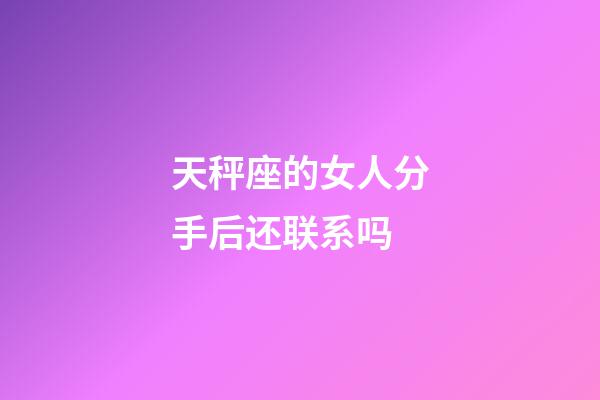 天秤座的女人分手后还联系吗-第1张-星座运势-玄机派