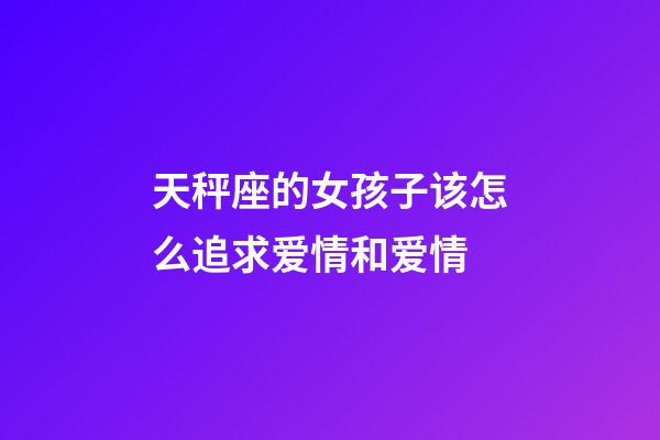 天秤座的女孩子该怎么追求爱情和爱情-第1张-星座运势-玄机派