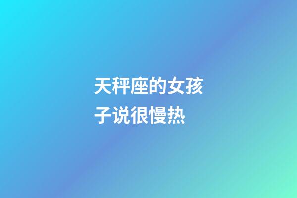 天秤座的女孩子说很慢热-第1张-星座运势-玄机派