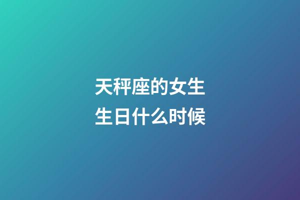 天秤座的女生生日什么时候-第1张-星座运势-玄机派