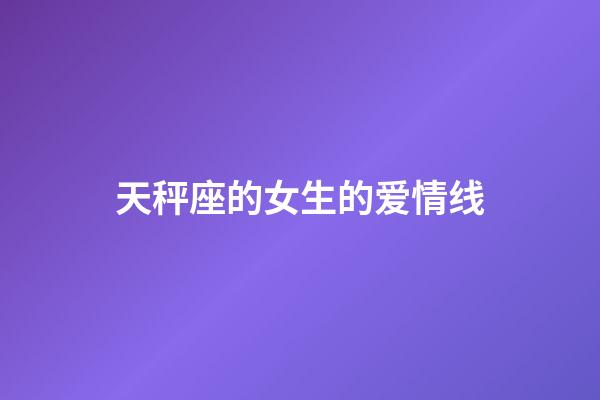 天秤座的女生的爱情线-第1张-星座运势-玄机派