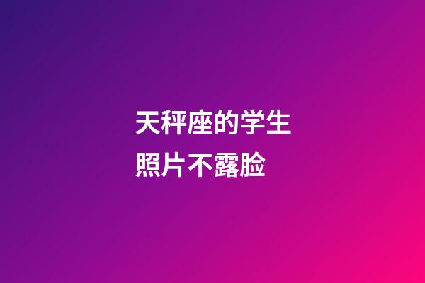 天秤座的学生照片不露脸-第1张-星座运势-玄机派