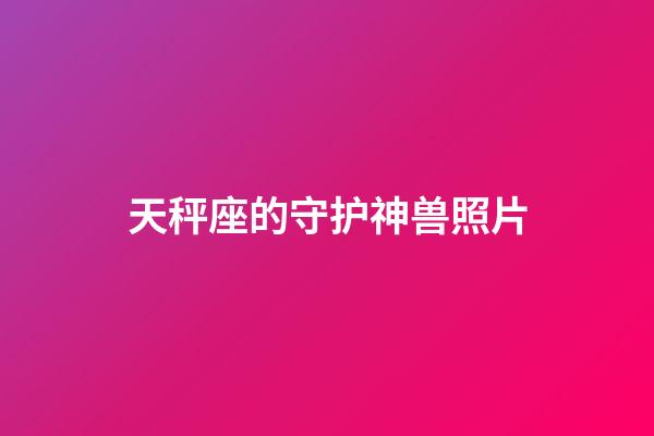 天秤座的守护神兽照片-第1张-星座运势-玄机派