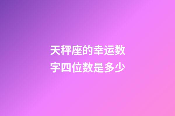 天秤座的幸运数字四位数是多少-第1张-星座运势-玄机派