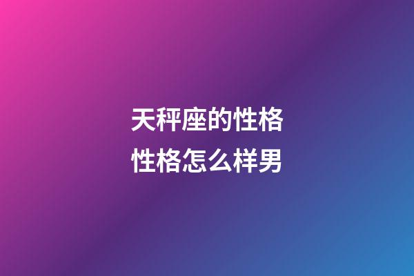 天秤座的性格性格怎么样男-第1张-星座运势-玄机派