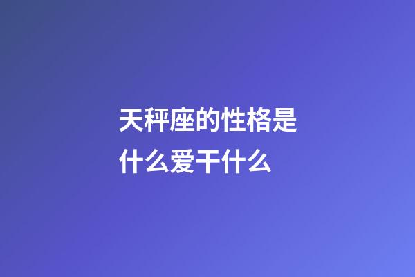 天秤座的性格是什么爱干什么-第1张-星座运势-玄机派