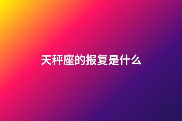 天秤座的报复是什么-第1张-星座运势-玄机派