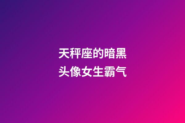 天秤座的暗黑头像女生霸气-第1张-星座运势-玄机派