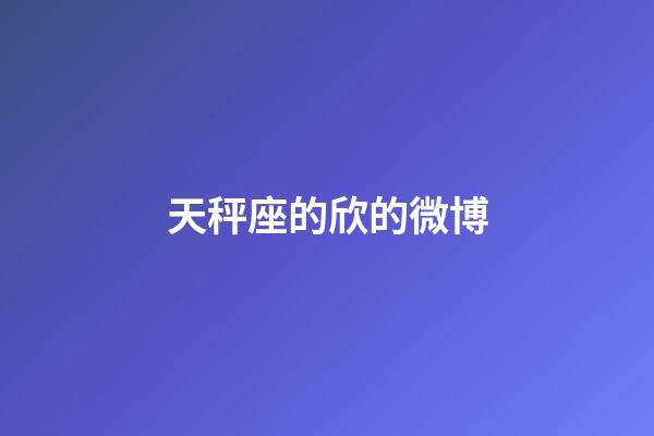 天秤座的欣的微博-第1张-星座运势-玄机派