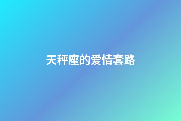 天秤座的爱情套路-第1张-星座运势-玄机派