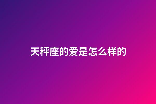 天秤座的爱是怎么样的-第1张-星座运势-玄机派