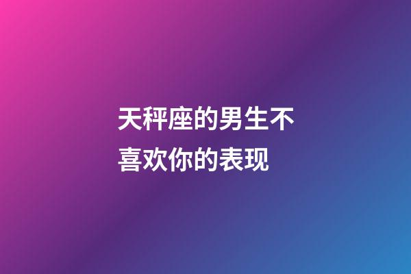 天秤座的男生不喜欢你的表现-第1张-星座运势-玄机派