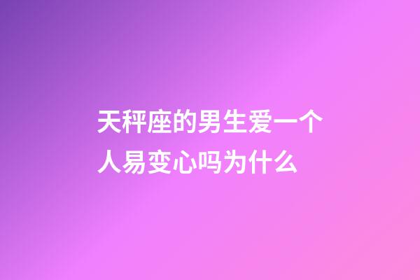 天秤座的男生爱一个人易变心吗为什么-第1张-星座运势-玄机派