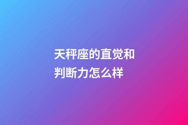 天秤座的直觉和判断力怎么样-第1张-星座运势-玄机派