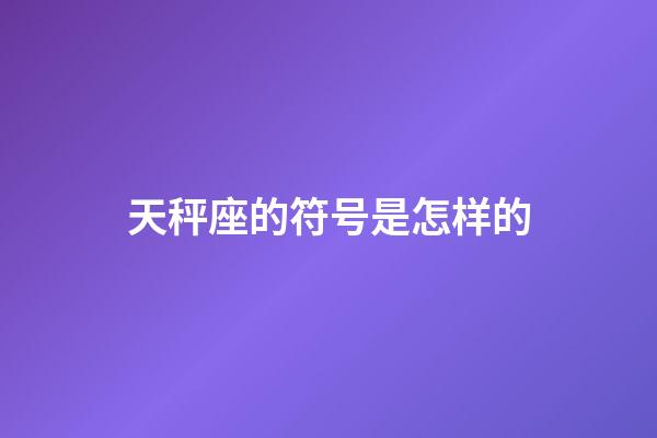 天秤座的符号是怎样的-第1张-星座运势-玄机派