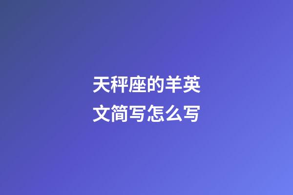 天秤座的羊英文简写怎么写-第1张-星座运势-玄机派