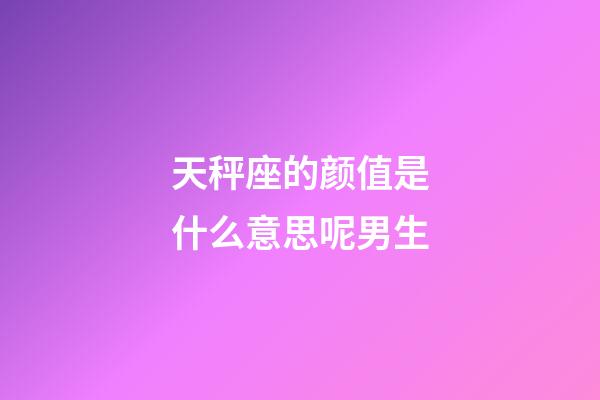 天秤座的颜值是什么意思呢男生-第1张-星座运势-玄机派