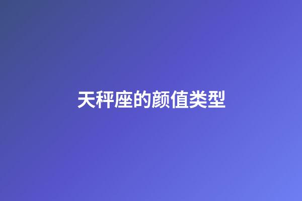 天秤座的颜值类型-第1张-星座运势-玄机派