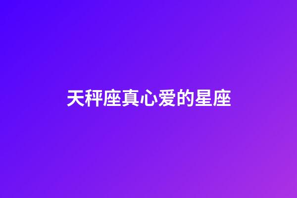 天秤座真心爱的星座-第1张-星座运势-玄机派