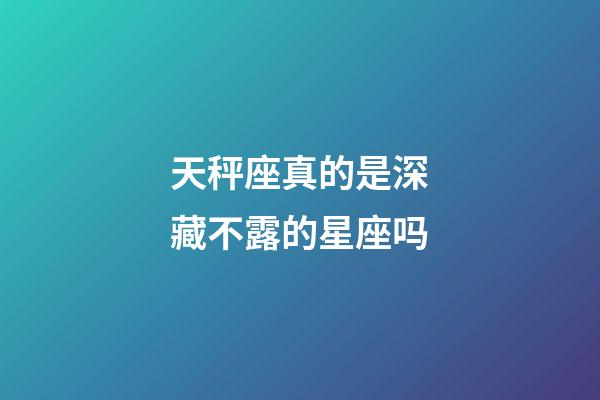 天秤座真的是深藏不露的星座吗