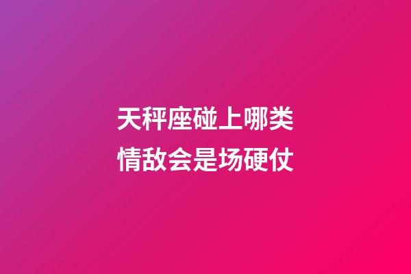 天秤座碰上哪类情敌会是场硬仗-第1张-星座运势-玄机派