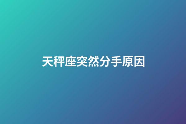 天秤座突然分手原因-第1张-星座运势-玄机派