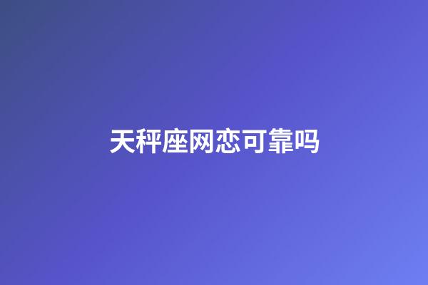 天秤座网恋可靠吗-第1张-星座运势-玄机派