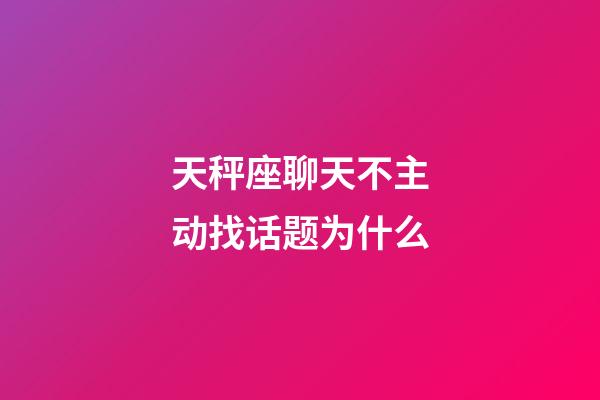 天秤座聊天不主动找话题为什么-第1张-星座运势-玄机派