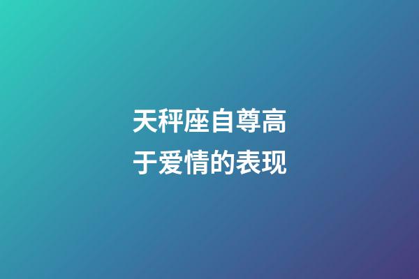 天秤座自尊高于爱情的表现-第1张-星座运势-玄机派