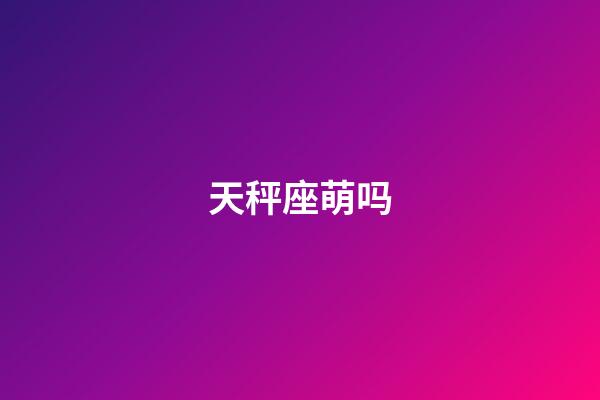 天秤座萌吗-第1张-星座运势-玄机派