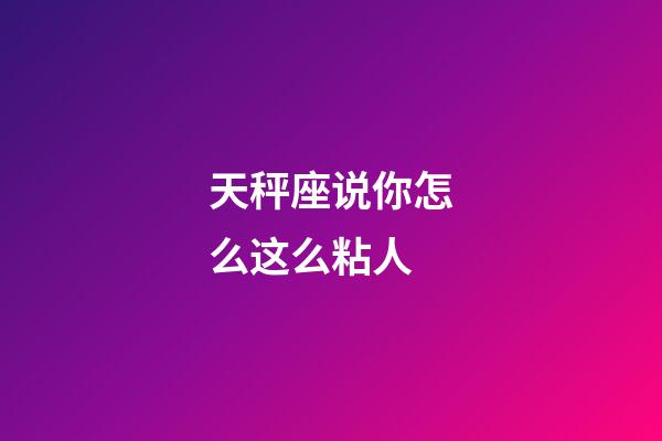 天秤座说你怎么这么粘人-第1张-星座运势-玄机派