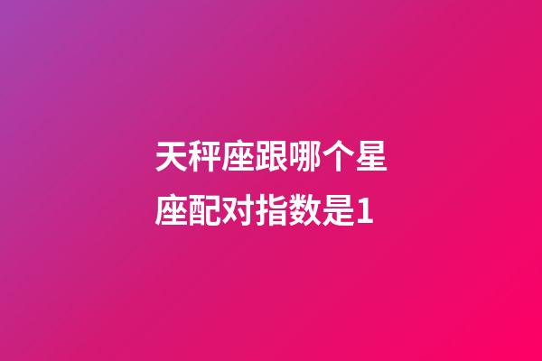 天秤座跟哪个星座配对指数是1-第1张-星座运势-玄机派
