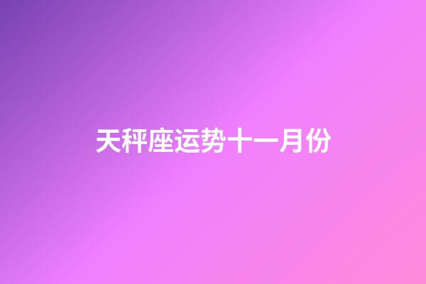 天秤座运势十一月份-第1张-星座运势-玄机派