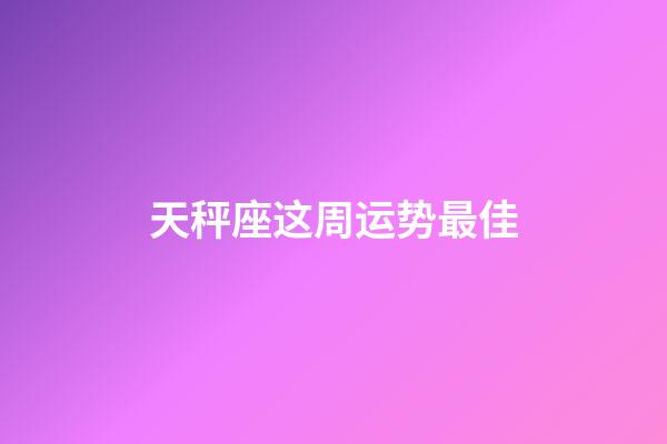 天秤座这周运势最佳-第1张-星座运势-玄机派