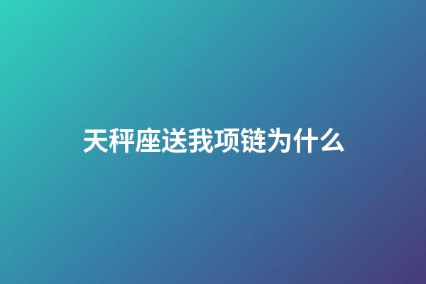 天秤座送我项链为什么-第1张-星座运势-玄机派