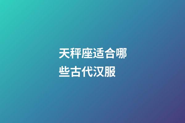 天秤座适合哪些古代汉服