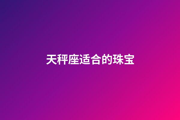 天秤座适合的珠宝-第1张-星座运势-玄机派