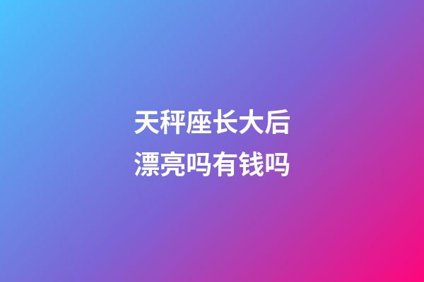 天秤座长大后漂亮吗有钱吗-第1张-星座运势-玄机派