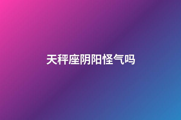 天秤座阴阳怪气吗-第1张-星座运势-玄机派