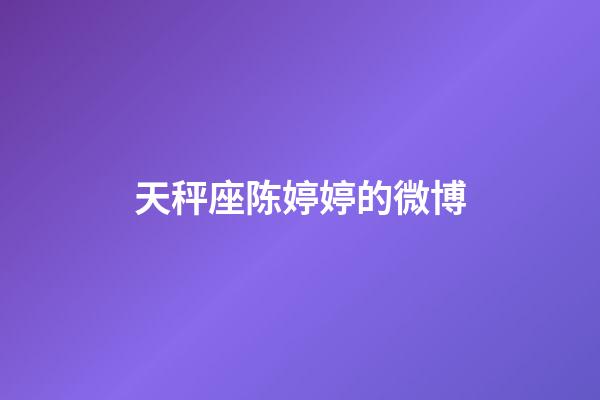 天秤座陈婷婷的微博-第1张-星座运势-玄机派