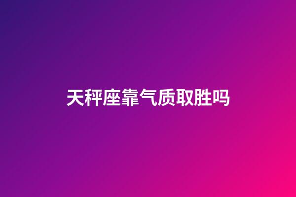 天秤座靠气质取胜吗-第1张-星座运势-玄机派