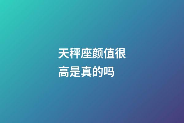 天秤座颜值很高是真的吗-第1张-星座运势-玄机派