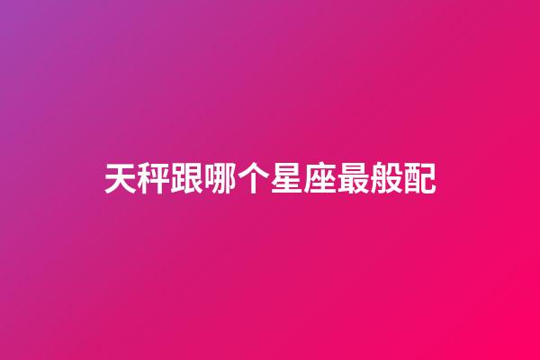 天秤跟哪个星座最般配-第1张-星座运势-玄机派