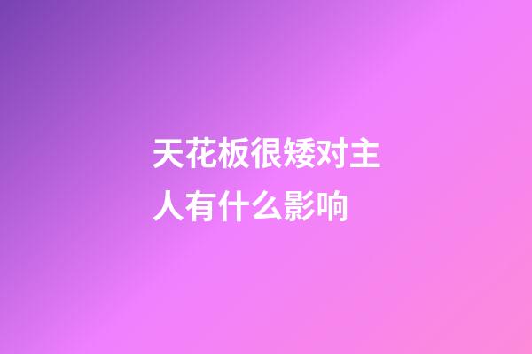 天花板很矮对主人有什么影响