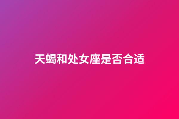 天蝎和处女座是否合适-第1张-星座运势-玄机派