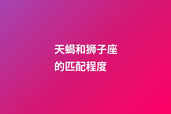 天蝎和狮子座的匹配程度-第1张-星座运势-玄机派