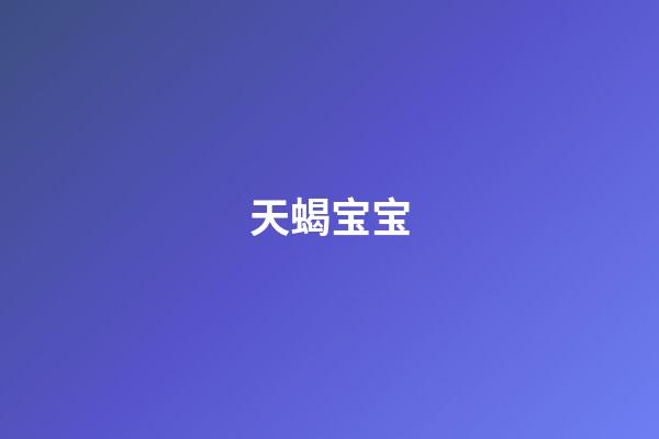 天蝎宝宝（天蝎宝宝性格）-第1张-星座运势-玄机派